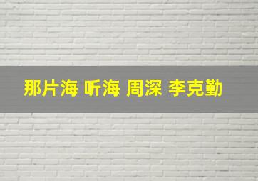 那片海 听海 周深 李克勤